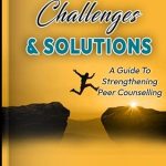 Challenges & Solutions in Peer Counselling: A Guide to Strengthening Peer Counselling (Peer Guidance and Counselling Series)